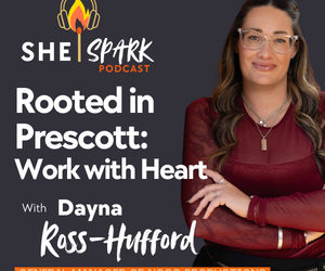 Rooted in Prescott: Work with Heart with Dayna Ross-Hufford